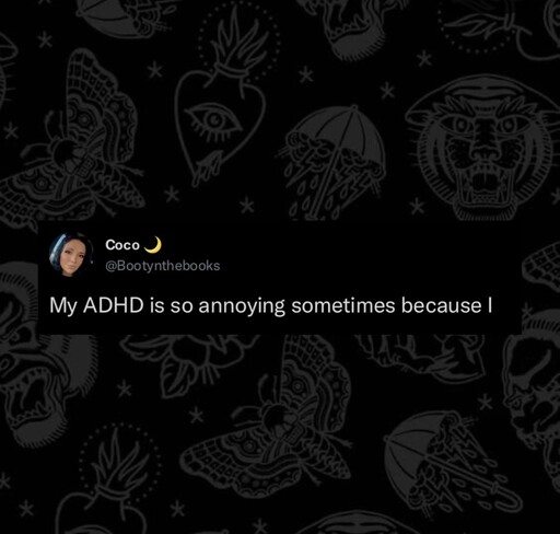 My ADHD is so annoying sometimes because I