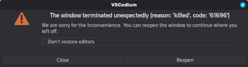 A VSCodium dialog says: “The window terminated unexpectedly (reason: ‘killed’, code: ‘61696’).” It offers a checkbox labeled “Don’t restore editors” and the buttons “Close” and “Reopen.”