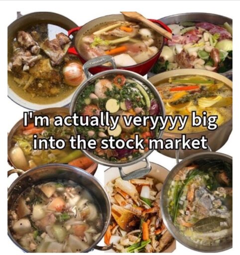 Image: multiple pots of meat and vegetable stock.  The caption reads "I'm actually very big into the stock market"